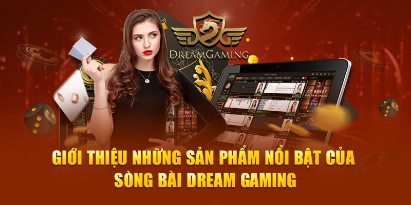 Giới thiệu những sản phẩm nổi bật của Sòng Bài Dream Gaming